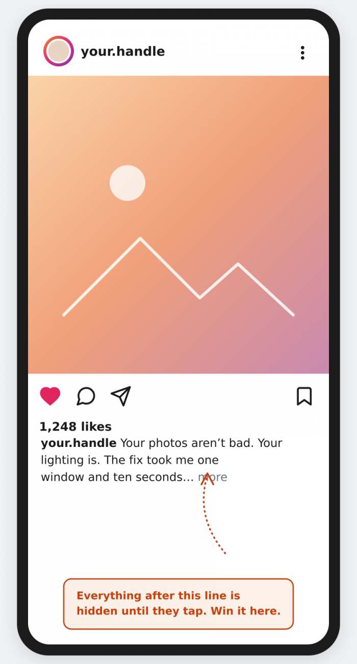 Instagram hides everything after the first line behind “…more.” Your hook has to win the tap before this point.